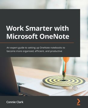 portada Work Smarter with Microsoft OneNote: An expert guide to setting up OneNote notebooks to become more organized, efficient, and productive