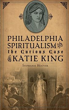 portada Philadelphia Spiritualism and the Curious Case of Katie King 
