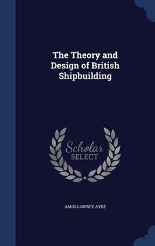 portada The Theory and Design of British Shipbuilding (in English)
