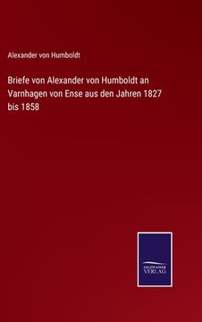 portada Briefe von Alexander von Humboldt an Varnhagen von Ense aus den Jahren 1827 bis 1858 (en Alemán)