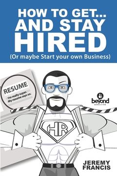 portada How to Get and Stay Hired!: Or Start you Own Business