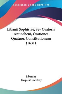 portada Libanii Sophistae, Sev Oratoris Antiocheni, Orationes Quatuor, Constitutionum (1631) (en Latin)