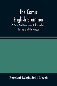 portada The Comic English Grammar; A New And Facetious Introduction To The English Tongue (en Inglés)