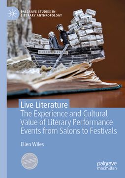 Live Literature: The Experience and Cultural Value of Literary Performance Events from Salons to Festivals (en Inglés)