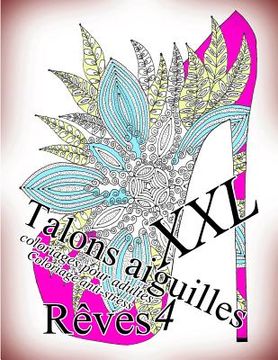 portada Talons Aiguilles Reves XXL 4 - Coloriages Pour Adultes: Coloriage Anti-Stress (en Francés)