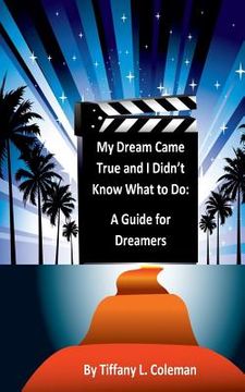 portada My Dream Came True and I Didn't Know What to Do: A Guide for Dreamers (in English)