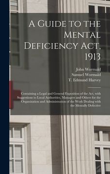 portada A Guide to the Mental Deficiency Act, 1913 [electronic Resource]: Containing a Legal and General Exposition of the Act, With Suggestions to Local Auth (in English)