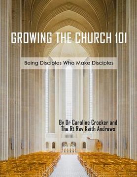 portada Growing The Church 101: Being Disciples Who Make Disciples (en Inglés)