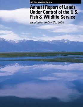 portada Annual Report of Lands Under Control of the U.S. Fish and Wildlife Service as of September 30, 2003