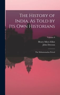 portada The History of India, As Told by Its Own Historians: The Muhammadan Period; Volume 8 (en Inglés)