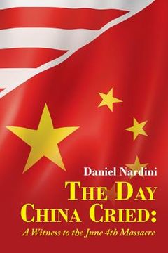 portada The Day China Cried: A Witness to the June 4th Massacre (in English)
