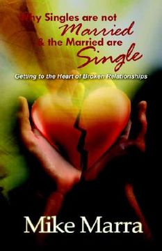 why singles are not married & the married are single: getting to the heart of broken relationships (en Inglés)