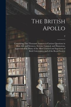 portada The British Apollo: Containing Two Thousand Answers to Curious Questions in Most Arts and Sciences, Serious, Comical, and Humorous, Approv (en Inglés)