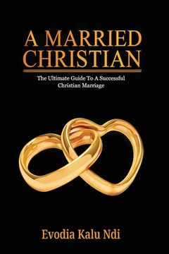 portada A Married Christian: The Ultimate Guide To A Successful Christian Marriage (in English)
