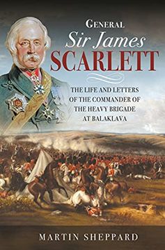 portada General Sir James Scarlett: The Life and Letters of the Commander of the Heavy Brigade at Balaklava (in English)