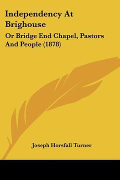 portada independency at brighouse: or bridge end chapel, pastors and people (1878) (en Inglés)