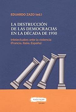 portada La Destrucción de las Democracias en la Década de 1930: Los Intelectuales Ante la Violencia (Francia, Italia, España)