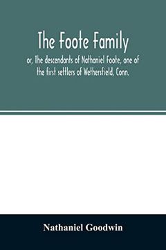 portada The Foote Family: Or; The Descendants of Nathaniel Foote; One of the First Settlers of Wethersfield; Conn. With Genealogical Notes of Pasco Foote; Who Settled in Salem; Mass. And John Foote and Othe (en Inglés)