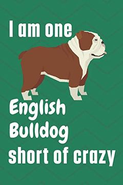 portada I am one English Bulldog Short of Crazy: For English Bulldog Fans (en Inglés)