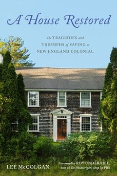 portada A House Restored: The Tragedies and Triumphs of Saving a New England Colonial