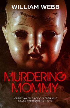 portada Murdering Mommy: Horrifying Tales of Children Who Killed Their Own Mothers (en Inglés)