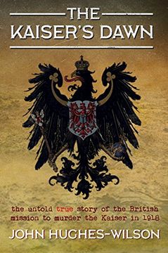portada The Kaiser's Dawn: The Untold Story of Britain's Secret Mission to Murder the Kaiser in 1918 (en Inglés)