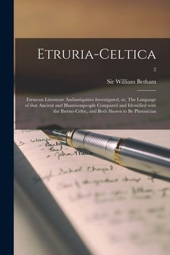 portada Etruria-celtica: Etruscan Literature Andantiquities Investigated, or, The Language of That Ancient and Illustriouspeople Compared and I