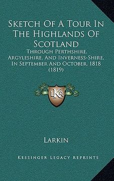 portada sketch of a tour in the highlands of scotland: through perthshire, argyleshire, and inverness-shire, in september and october, 1818 (1819) (en Inglés)