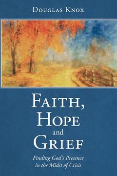 portada faith, hope and grief: finding god's presence in the midst of crisis (en Inglés)