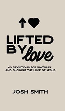 portada Lifted by Love: 40 Devotions for Knowing and Showing the Love of Jesus (libro en Inglés)