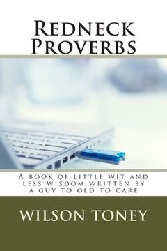 portada Redneck Proverbs: A book of little wit and less wisdom written by a guy to old to care (en Inglés)