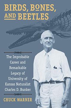 portada Birds, Bones, and Beetles: The Improbable Career and Remarkable Legacy of University of Kansas Naturalist Charles d. Bunker (en Inglés)