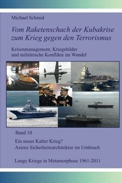 portada Ein neuer Kalter Krieg? Asiens Sicherheitsarchitektur im Umbruch; Lange Kriege in Metamorphose, 1961-2011 (Vom Raketenschach der Kubakrise zum Krieg gegen den Terrorismus) (Volume 10) (German Edition)