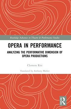 portada Opera in Performance: Analyzing the Performative Dimension of Opera Productions (Routledge Advances in Theatre & Performance Studies) (en Inglés)