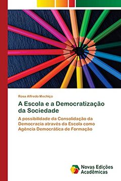 portada A Escola e a Democratização da Sociedade: A Possibilidade da Consolidação da Democracia Através da Escola Como Agência Democrática de Formação (en Portugués)