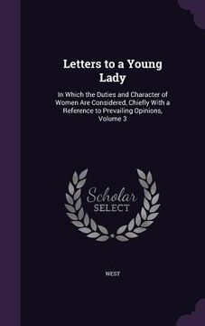 portada Letters to a Young Lady: In Which the Duties and Character of Women Are Considered, Chiefly With a Reference to Prevailing Opinions, Volume 3 (en Inglés)