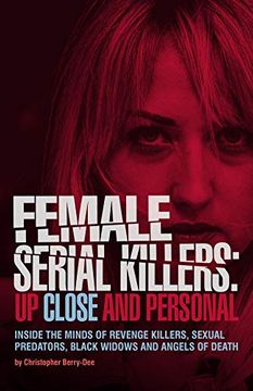 portada Female Serial Killers: Up Close and Personal: Inside the Minds of Revenge Killers, Sexual Predators, Black Widows and Angels of Death 