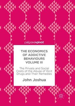 portada The Economics of Addictive Behaviours Volume III: The Private and Social Costs of the Abuse of Illicit Drugs and Their Remedies (en Inglés)