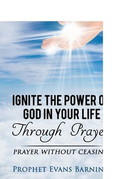 portada Ignite The Power of God In Your Life Through Prayer: Prayer Without Ceasing