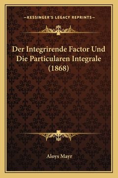 portada Der Integrirende Factor Und Die Particularen Integrale (1868) (in German)