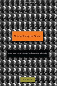 portada Monopolizing the Master: Henry James and the Politics of Modern Literary Scholarship (en Inglés)