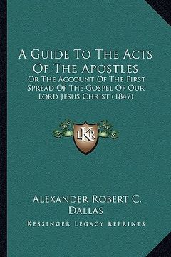 portada a guide to the acts of the apostles: or the account of the first spread of the gospel of our lord jesus christ (1847) (en Inglés)