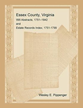 portada Essex County, Virginia Will Abstracts, 1751-1842 and Estate Records Index, 1751-1799 (en Inglés)