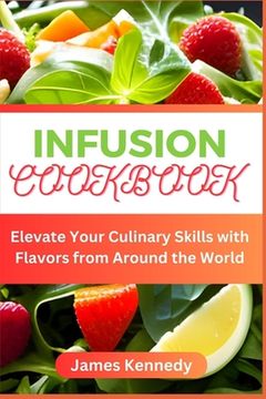 portada Infusion Cookbook: Elevate Your Culinary Skills with Flavors from Around the World (en Inglés)