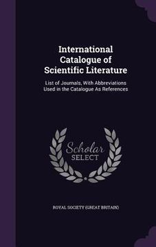 portada International Catalogue of Scientific Literature: List of Journals, With Abbreviations Used in the Catalogue As References (en Inglés)