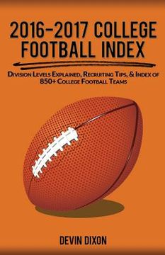 portada 2016-2017 College Football Index: Division Levels Explained, Recruiting Tips, & Index of 850+ College Football Teams (en Inglés)
