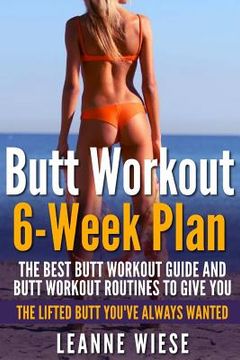 portada Butt Workout (6-Week Plan): The Best Butt Workout Guide And Butt Workout Routines To Give You The Lifted Butt You've Always Wanted (en Inglés)