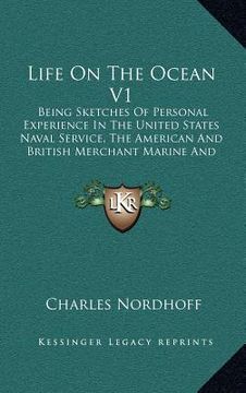 portada life on the ocean v1: being sketches of personal experience in the united states naval service, the american and british merchant marine and (in English)