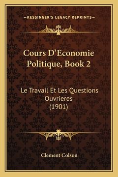 portada Cours D'Economie Politique, Book 2: Le Travail Et Les Questions Ouvrieres (1901) (en Francés)