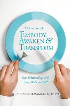 portada It's Time to EAT: Embody, Awaken & Transform our Relationship with Food, Body & Self (en Inglés)